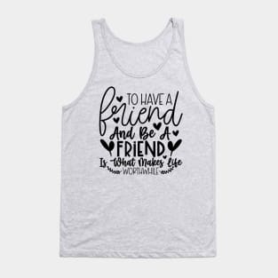 To have a friend and be a friend is what makes life worthwhile Tank Top